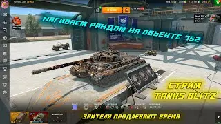 НАГИБАЕМ РАНДОМ НА ОБЪЕКТЕ 752 | ЗРИТЕЛИ ПРОДЛЕВАЮТ СТРИМ | Tanks Blitz