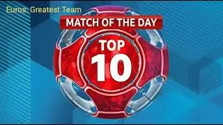 Match Of The Day Top 10- Euros: Greatest Team