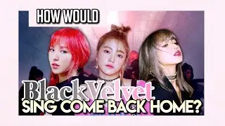 How would BLACKVELVET sing 2NE1’s ‘COME BACK HOME’?