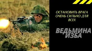 ОСТАНОВИТЬ ВРАГА ОЧЕНЬ СИЛЬНО ДЛЯ ВСЕХ. ВЕДЬМИНА ИЗБА ИНГА ХОСРОЕВА.