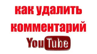 Как Удалить Комментарий в Ютубе
