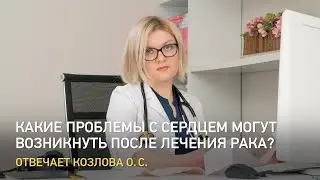 Какие проблемы с сердцем могут возникнуть после лечения рака? — О.С. Козлова