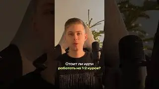 Стоит ли идти работать студенту на 1 или 2 курсе? 