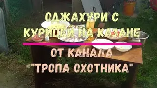Оджахури с курицей на казане от канала 
