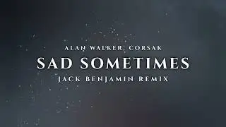 Alan Walker, CORSAK - Sad Sometimes (Jack Benjamin Remix)