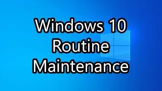 Performing Routine Maintenance on Windows 10