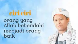 ciri ciri orang yang Allah kehendaki menjadi orang baik!!