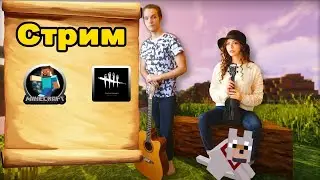 СТРИМИМ С ДЕВУШКОЙ ОБЩАЕМСЯ ИГРАЕМ И ПОЁМ! MINECRAFT dead by daylight