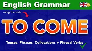 English Grammar: Using the verb ‘TO COME’ | Useful Tenses, Phrases, Collocations + Phrasal Verbs