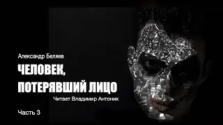 Человек, потерявший лицо. Александр Беляев. Аудиокнига. Часть 3.  Читает Владимир Антоник.