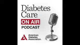 Episode 7,  June 2023 Diabetes Care 