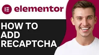 HOW TO ADD RECAPTCHA TO ELEMENTOR FORMS (2025)
