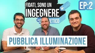 FIDATI, sono un INGEGNERE Ep 2 - PUBBLICA ILLUMIANZIONE con Antonio Senserini