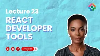 Lecture 23: React Developer Tools: Debugging Like a Pro