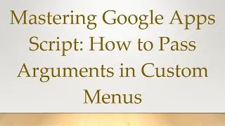 Mastering Google Apps Script: How to Pass Arguments in Custom Menus