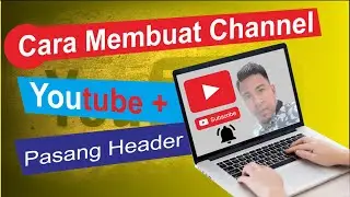 cara membuat channel youtube lengkap dengan cara memasang header atau sampul youtube update