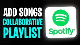 How to Add Songs to Collaborative Playlist on Spotify (2025)