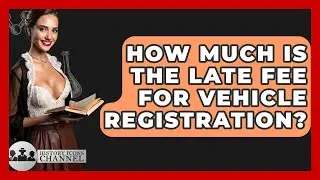 How Much Is The Late Fee For Vehicle Registration? - Car Performance Pros