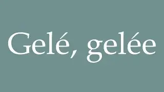 How to Pronounce ''Gelé, gelée'' (Frozen) Correctly in French