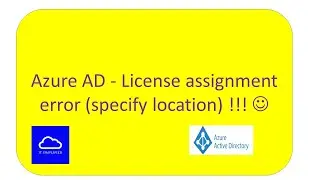 Azure AD - License assignment error (specify location) !!!