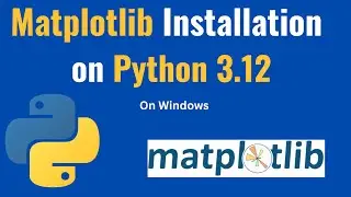 How to install matplotlib on Python 3.12 Windows 10