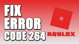 How To Fix Roblox Error Code 264 (100% WORKING!)