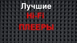 ЛУЧШИЕ HiFi ПЛЕЕРЫ НА НАЧАЛО 2019 ГОДА