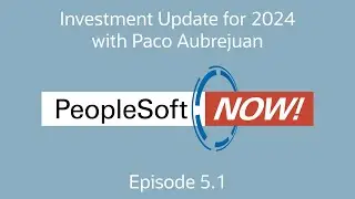 PeopleSoft Now! Investment Update for 2024 with Paco Aubrejuan