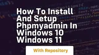 How to install and setup phpmyadmin in windows 10 windows 11