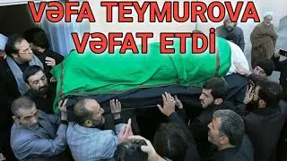 ÜZÜCÜ XƏBƏR! VƏFA TEYMUROVA VƏFAT ETDİ
