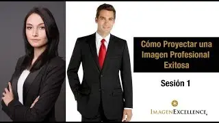 Cómo Proyectar una Imagen Profesional Exitosa Sesión 1
