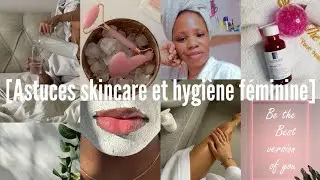 ASTUCES POUR UNE BONNE SKINCARE ROUTINE ET HYGIÈNE INTIME.