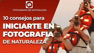 10 Consejos para INICIARTE en FOTOGRAFIA DE NATURALEZA