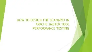 HOW TO DESIGN THE SCANARIO IN APACHE JMETER TOOL PERFORMANCE TESTING
