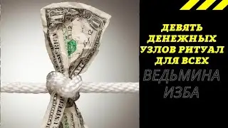 ДЕВЯТЬ ДЕНЕЖНЫХ УЗЛОВ РИТУАЛ ДЛЯ ВСЕХ.  ВЕДЬМИНА ИЗБА ИНГА ХОСРОЕВА.