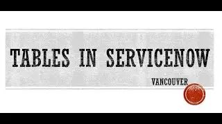Creating and Customizing Tables in ServiceNow Vancouver: A Step-by-Step Tutorial