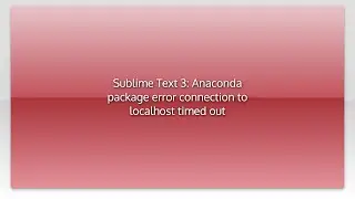 Sublime Text 3: Anaconda package error connection to localhost timed out