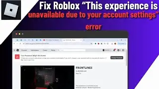Fix Roblox  This Experience Is Unavailable Due To Your Account Settings  Error
