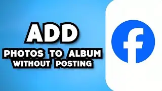 How To Add Photos To Facebook Album Without Posting Them (2023 Guide)