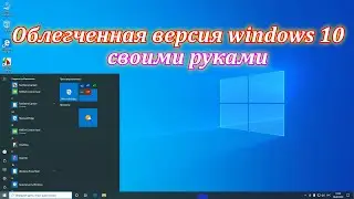 Облегченная windows 10 lite своими руками,быстро работает на всех КП.