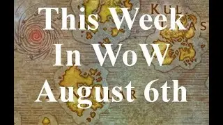This Week In WoW August 6th
