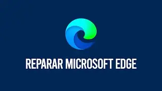 Como reparar Microsoft EDGE si no responde o se traba en Windows 10 / 11