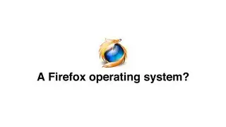 A Firefox mobile operating system? Seriously Mozilla?