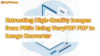 Extracting High-Quality Images from PDFs Using VeryPDF PDF to Image Converter