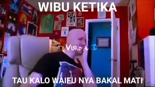 KETIKA WIBU TAU WAIFU NYA BAKAL MATI