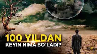 100 yildan keyin nima bo'ladi? | 