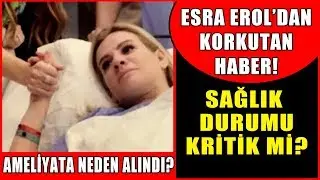 Esra Erol'dan Korkutan Haber! Durumu Kritik Mi? Neden Ameliyat Oldu?
