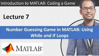 Lecture 7 || Number Guessing Game in MATLAB: Using While and If Loops