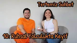 Tertemiz Sohbet 10: Ruhsal Yolculukta Keyif