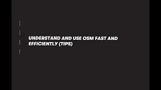 UNDERSTAND AND USE OSM FAST AND EFFICIENTLY (TIPS)